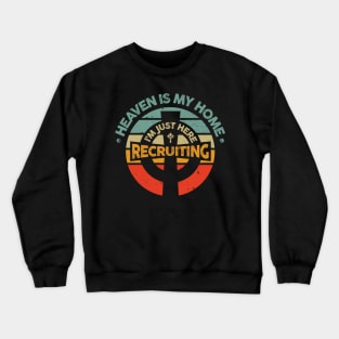 Heaven is My Home I'm Just Here Recruiting Crewneck Sweatshirt